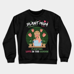 Plant mom planting love in the garden Crewneck Sweatshirt